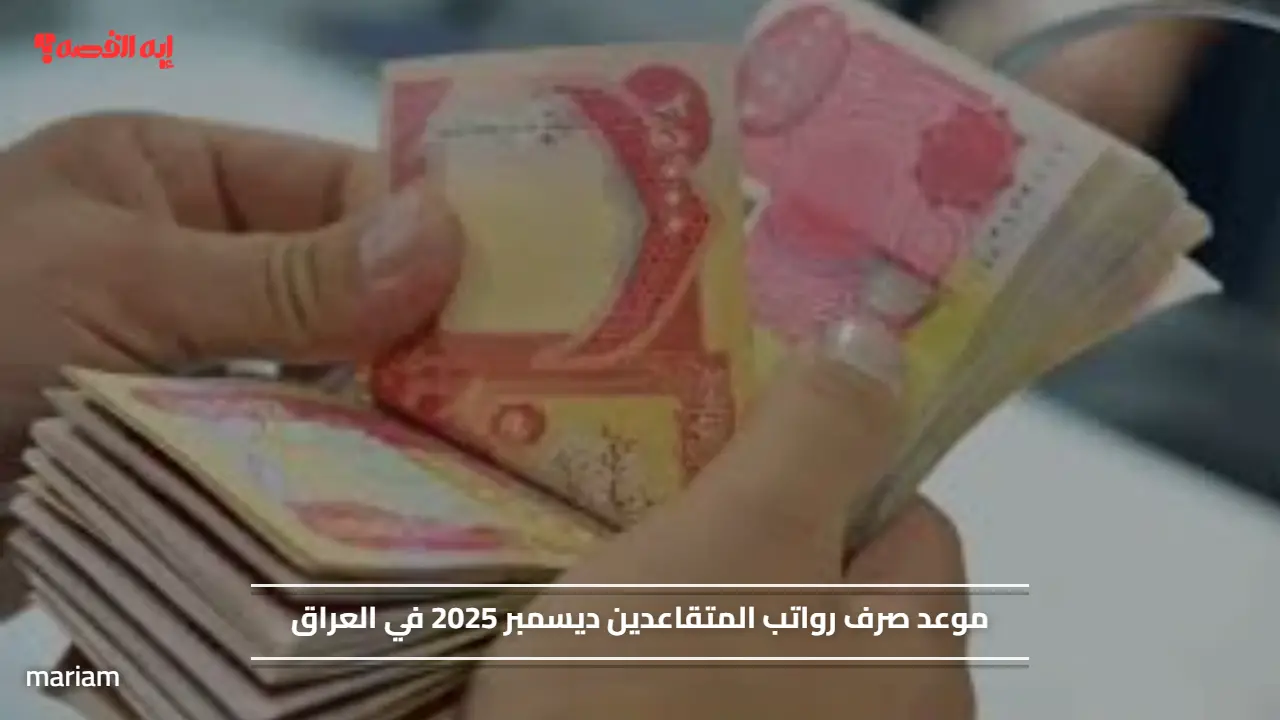 خلال ساعات قليلة.. موعد صرف رواتب المتقاعدين ديسمبر 2025 في العراق وحقيقة زيادة الرواتب